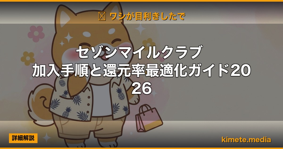 セゾンマイルクラブ 加入手順と還元率最適化ガイド2026 | 経営者向け 5 軸スコア徹底レビュー (kimete.media)