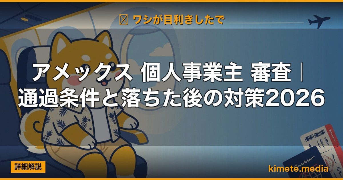 アメックス 個人事業主 審査｜通過条件と落ちた後の対策2026 | 経営者向け 5 軸スコア徹底レビュー (kimete.media)